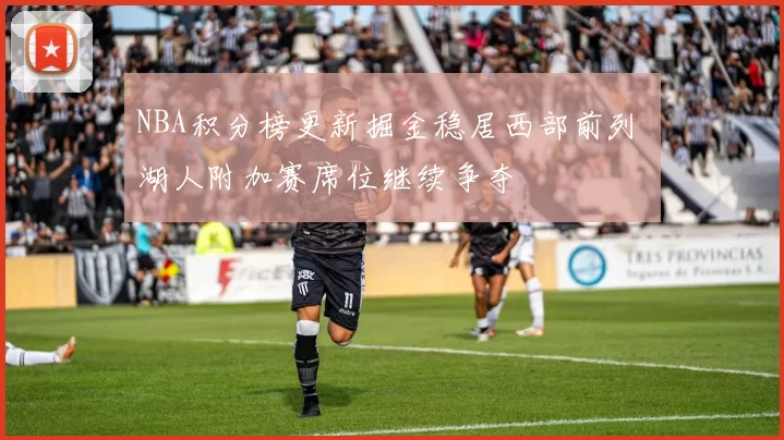 NBA积分榜更新掘金稳居西部前列 湖人附加赛席位继续争夺