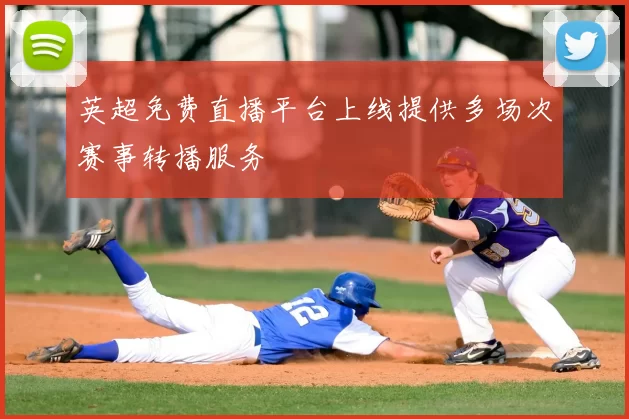 英超免费直播平台上线提供多场次赛事转播服务