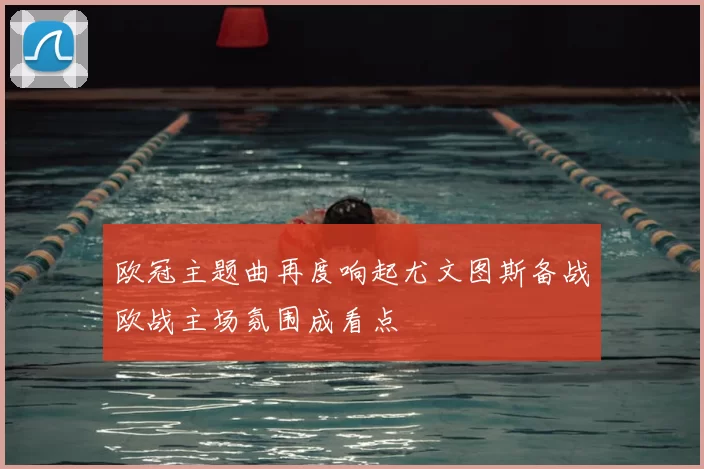 欧冠主题曲再度响起尤文图斯备战欧战主场氛围成看点