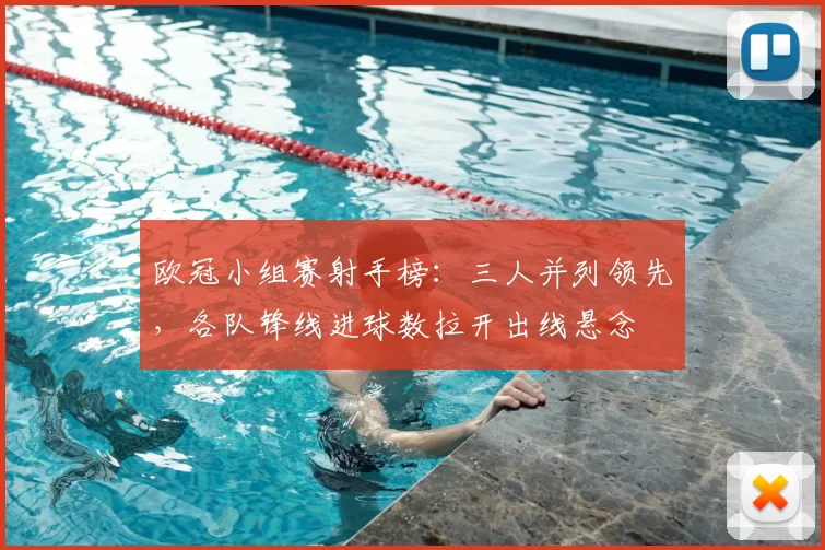 欧冠小组赛射手榜：三人并列领先，各队锋线进球数拉开出线悬念