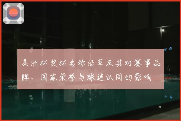 美洲杯奖杯名称沿革及其对赛事品牌、国家荣誉与球迷认同的影响