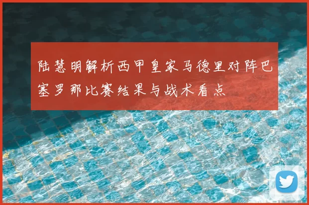 陆慧明解析西甲皇家马德里对阵巴塞罗那比赛结果与战术看点