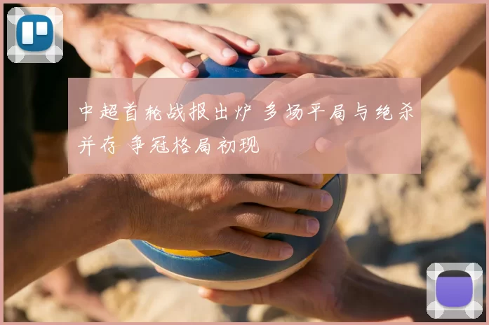 中超首轮战报出炉 多场平局与绝杀并存 争冠格局初现