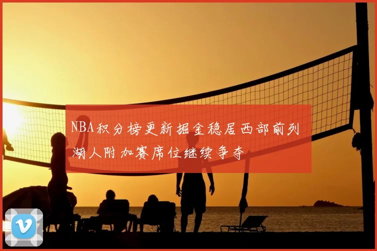 NBA积分榜更新掘金稳居西部前列 湖人附加赛席位继续争夺
