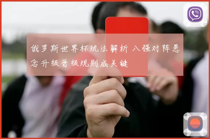 俄罗斯世界杯玩法解析 八强对阵悬念升级晋级规则成关键