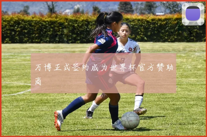 万博正式签约成为世界杯官方赞助商