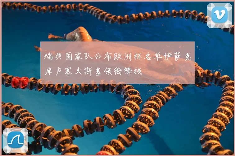 瑞典国家队公布欧洲杯名单伊萨克库卢塞夫斯基领衔锋线