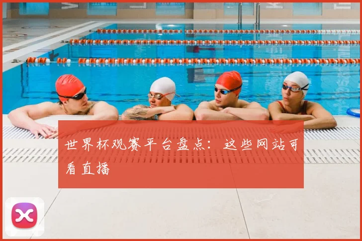 世界杯观赛平台盘点:这些网站可看直播