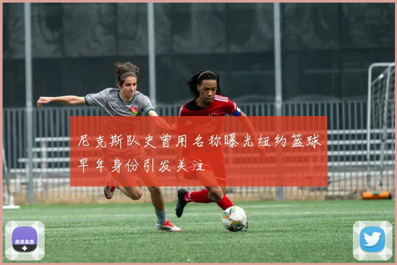 尼克斯队史曾用名称曝光纽约篮球早年身份引发关注
