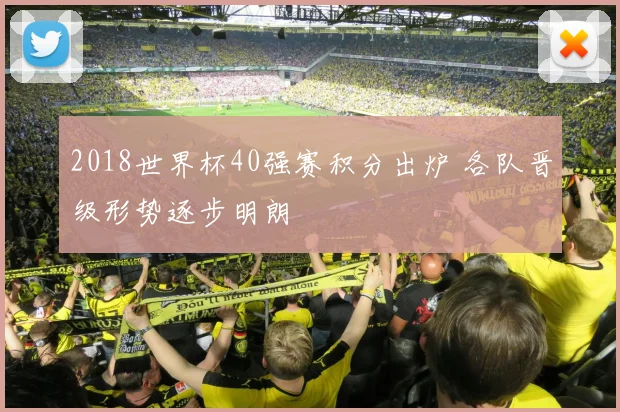 2018世界杯40强赛积分出炉 各队晋级形势逐步明朗