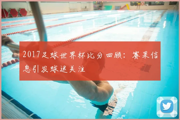 2017足球世界杯比分回顾:赛果信息引发球迷关注
